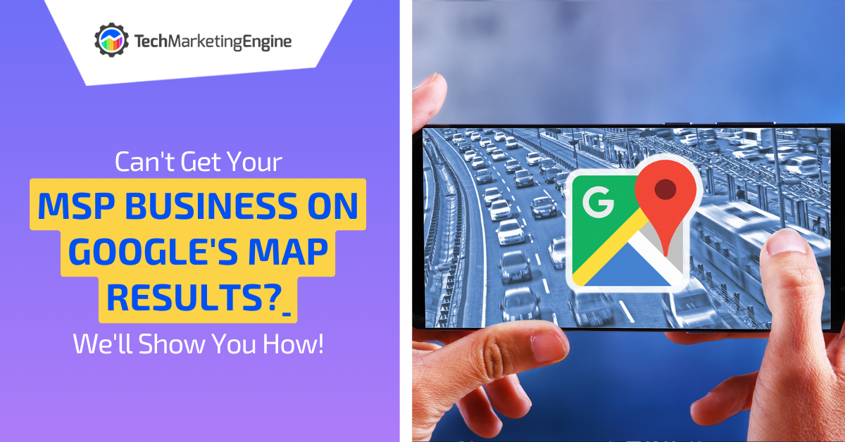 Can't Get Your MSP Business on Google's Map Results? We'll Show You How!