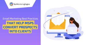 Email Marketing Best Practices That Help MSPs Convert Prospects into Clients